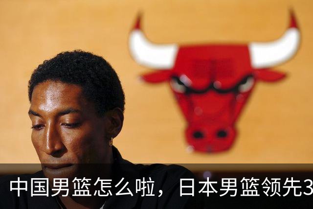 中国男篮怎么啦，日本男篮领先35分时，对方替补球员冲中国队做哭鼻子动作嘲讽