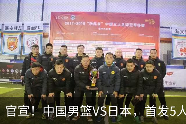 官宣！中国男篮VS日本，首发5人出炉！2大前锋李弘权、赵嘉义复出
